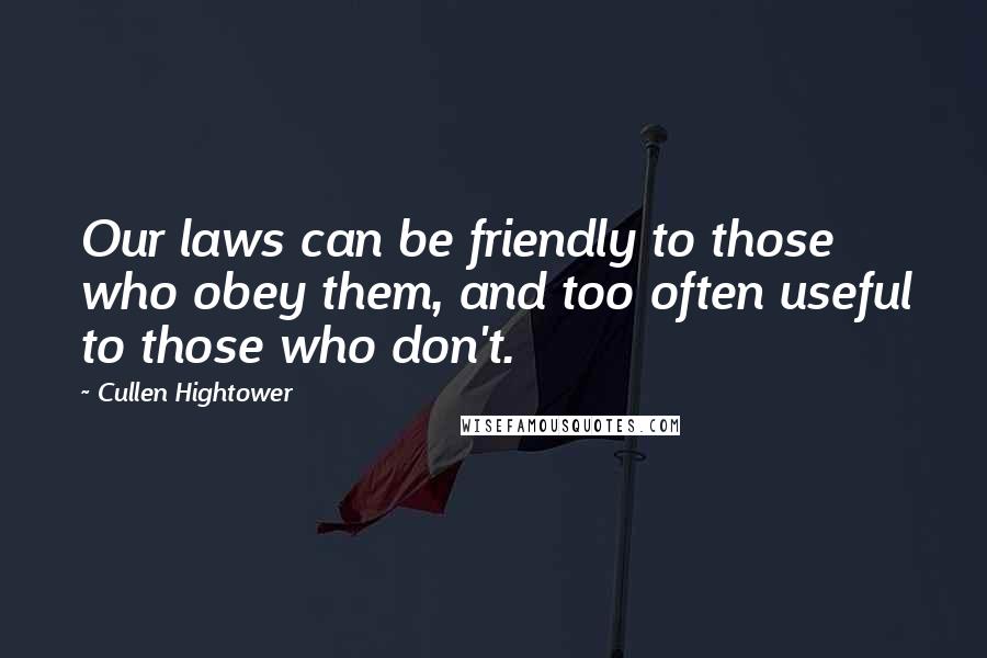 Cullen Hightower Quotes: Our laws can be friendly to those who obey them, and too often useful to those who don't.