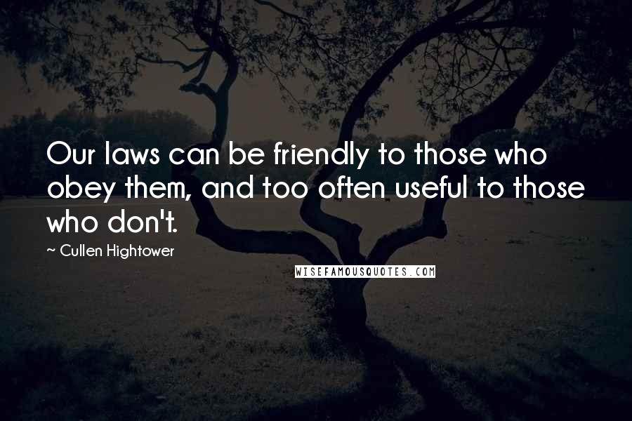 Cullen Hightower Quotes: Our laws can be friendly to those who obey them, and too often useful to those who don't.