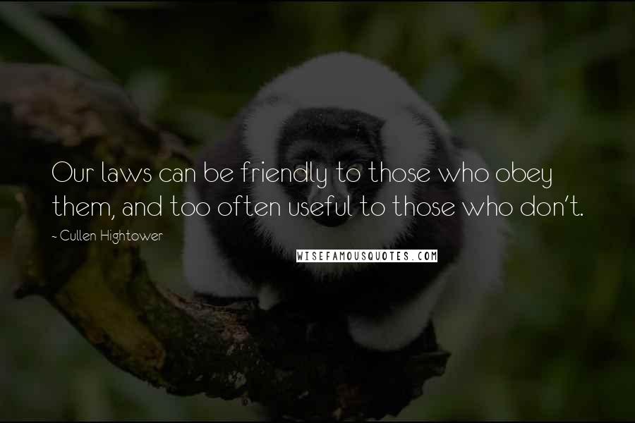 Cullen Hightower Quotes: Our laws can be friendly to those who obey them, and too often useful to those who don't.
