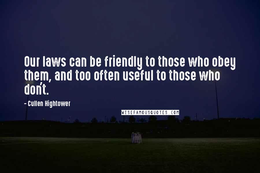 Cullen Hightower Quotes: Our laws can be friendly to those who obey them, and too often useful to those who don't.