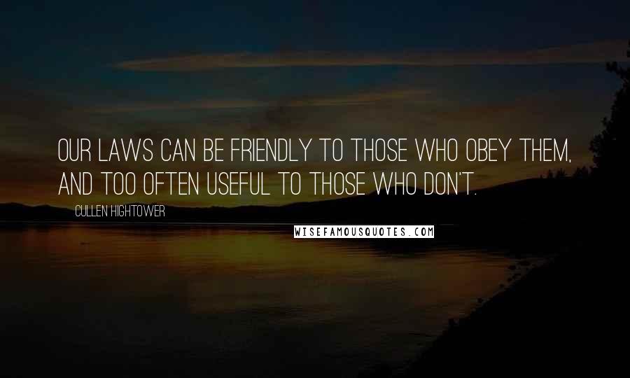 Cullen Hightower Quotes: Our laws can be friendly to those who obey them, and too often useful to those who don't.
