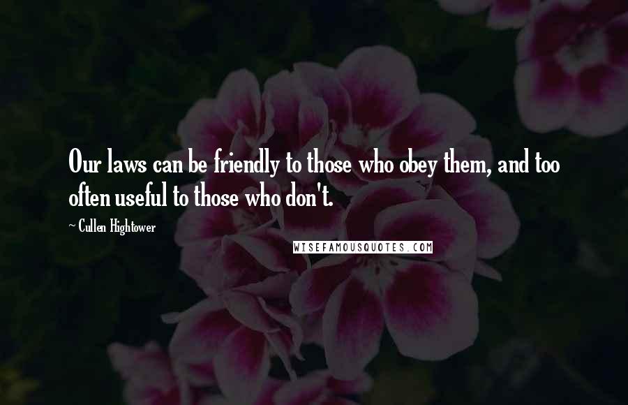 Cullen Hightower Quotes: Our laws can be friendly to those who obey them, and too often useful to those who don't.