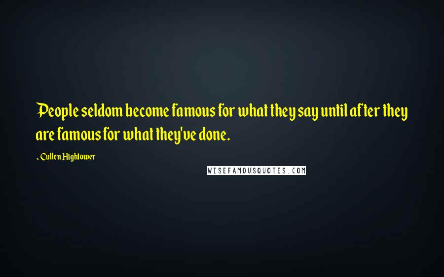 Cullen Hightower Quotes: People seldom become famous for what they say until after they are famous for what they've done.