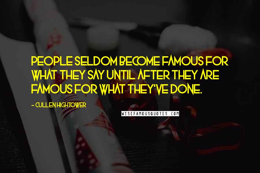 Cullen Hightower Quotes: People seldom become famous for what they say until after they are famous for what they've done.