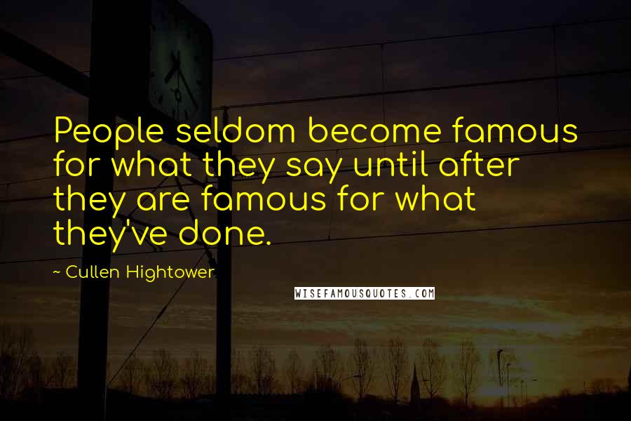 Cullen Hightower Quotes: People seldom become famous for what they say until after they are famous for what they've done.