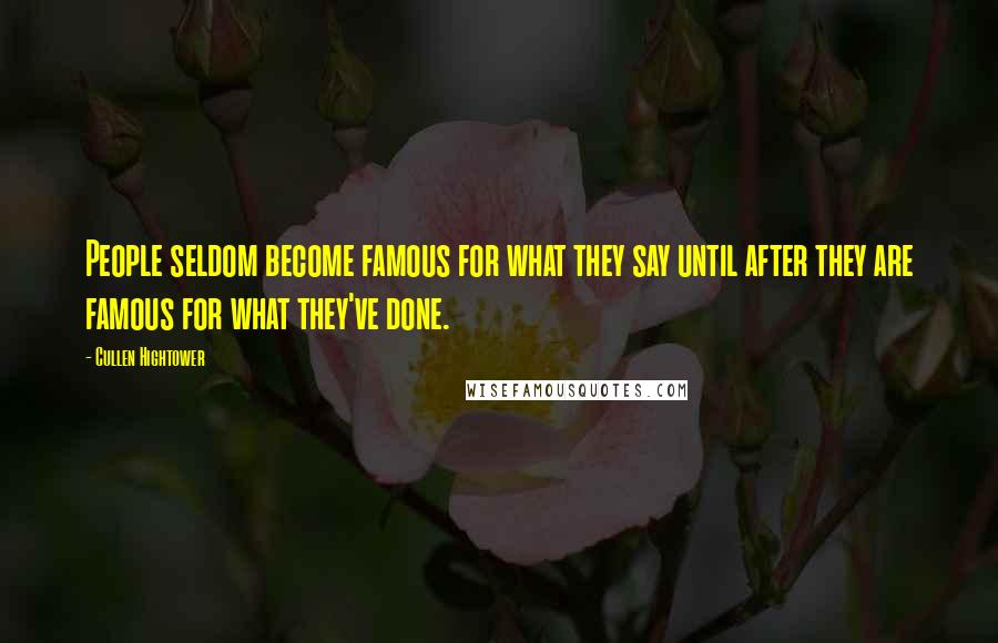 Cullen Hightower Quotes: People seldom become famous for what they say until after they are famous for what they've done.