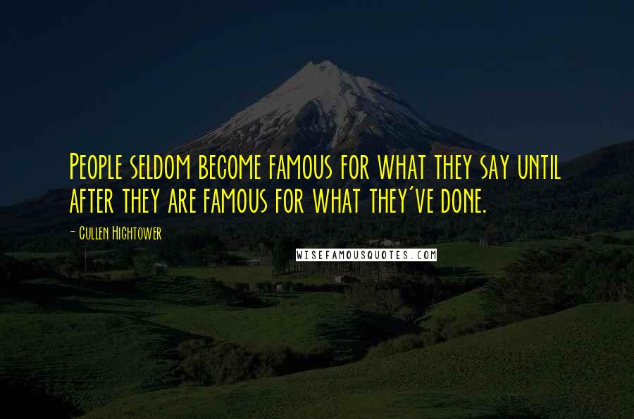 Cullen Hightower Quotes: People seldom become famous for what they say until after they are famous for what they've done.