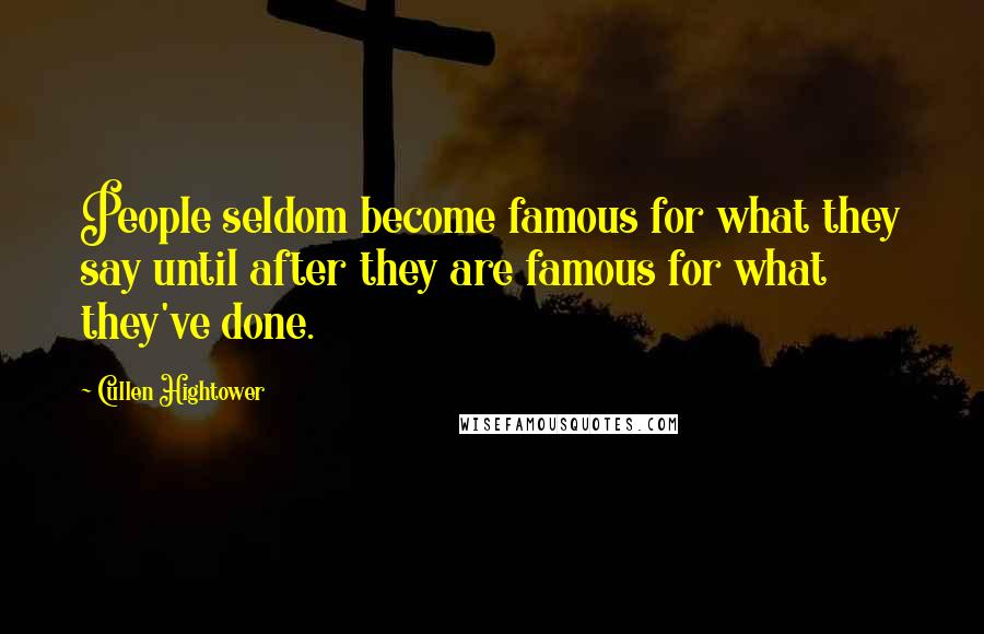 Cullen Hightower Quotes: People seldom become famous for what they say until after they are famous for what they've done.