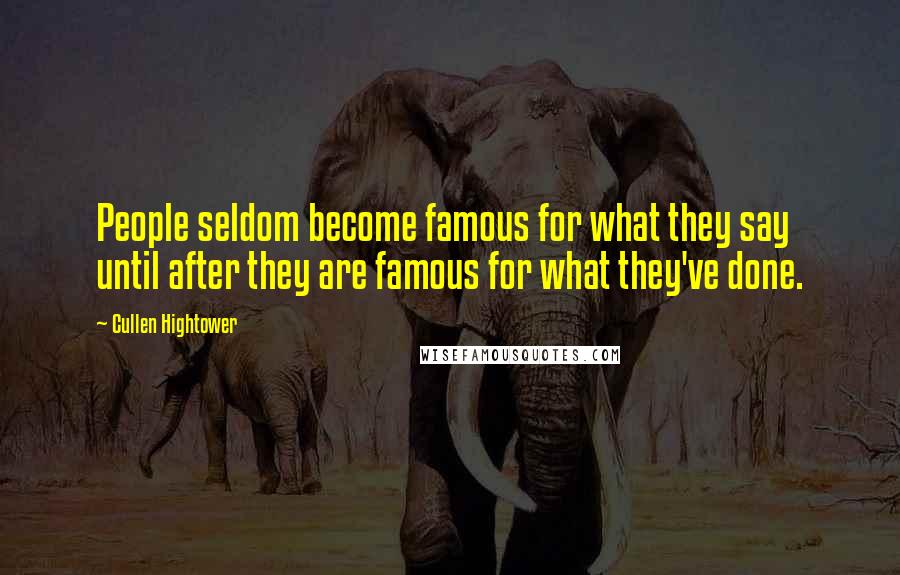 Cullen Hightower Quotes: People seldom become famous for what they say until after they are famous for what they've done.