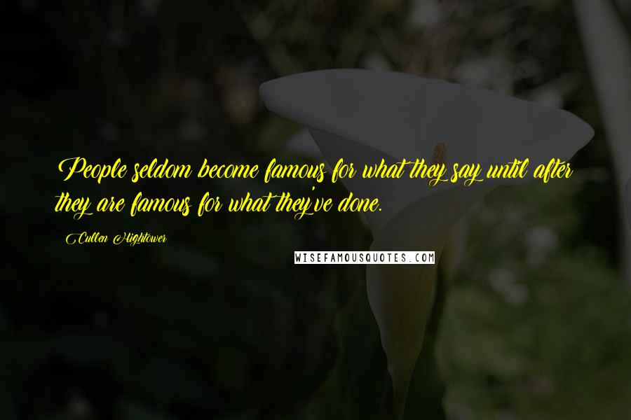 Cullen Hightower Quotes: People seldom become famous for what they say until after they are famous for what they've done.