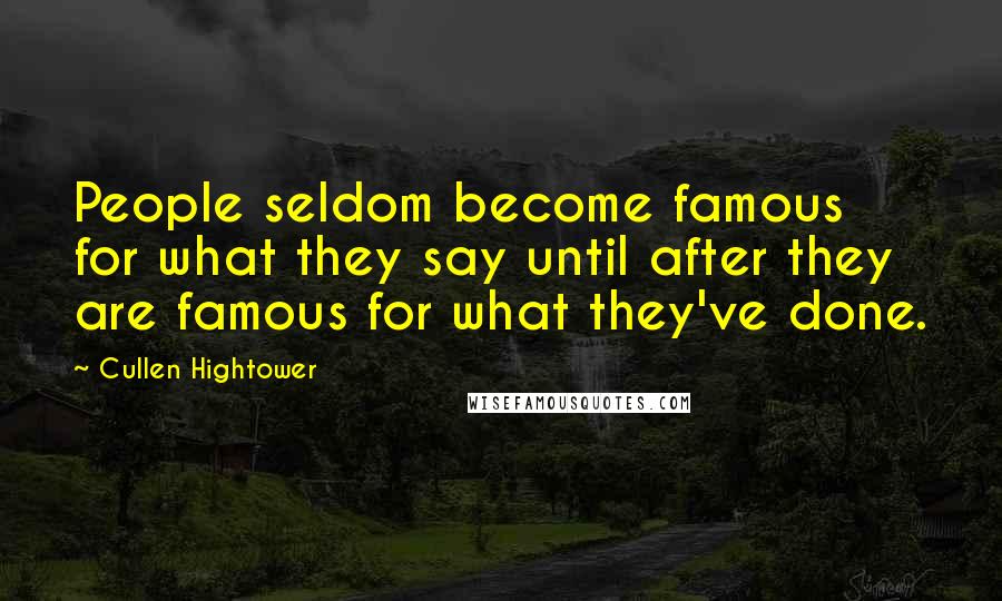 Cullen Hightower Quotes: People seldom become famous for what they say until after they are famous for what they've done.