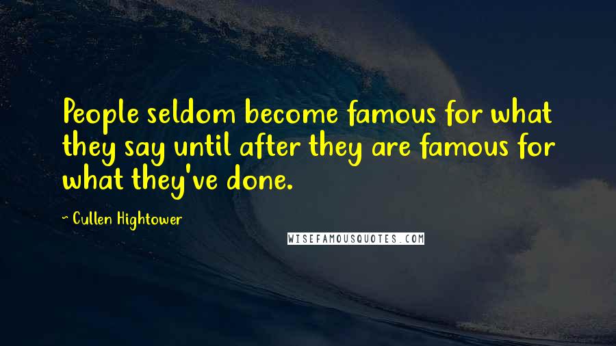 Cullen Hightower Quotes: People seldom become famous for what they say until after they are famous for what they've done.