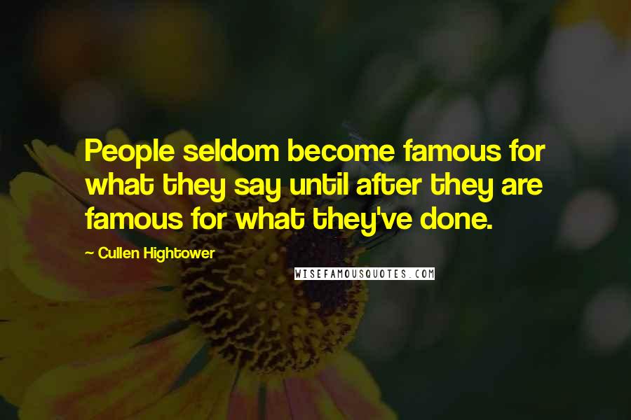 Cullen Hightower Quotes: People seldom become famous for what they say until after they are famous for what they've done.