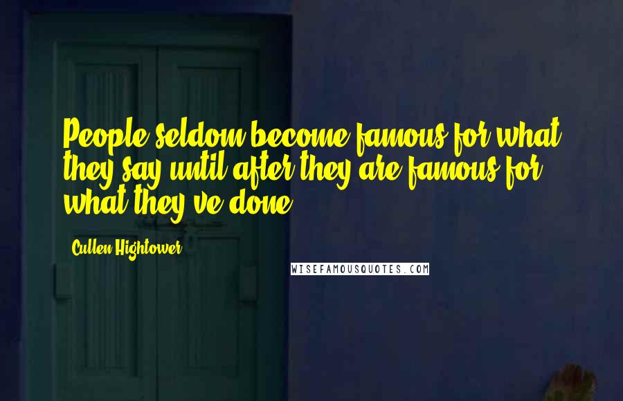 Cullen Hightower Quotes: People seldom become famous for what they say until after they are famous for what they've done.