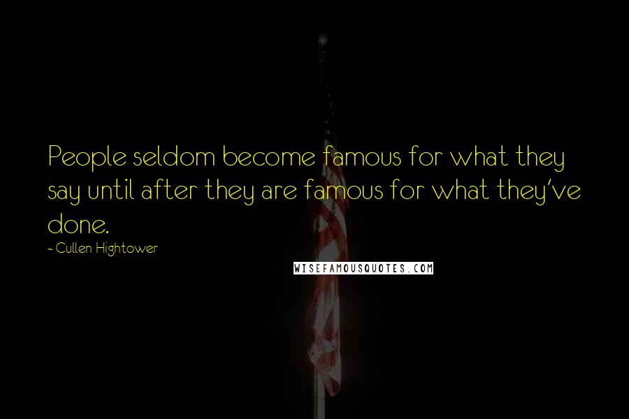 Cullen Hightower Quotes: People seldom become famous for what they say until after they are famous for what they've done.