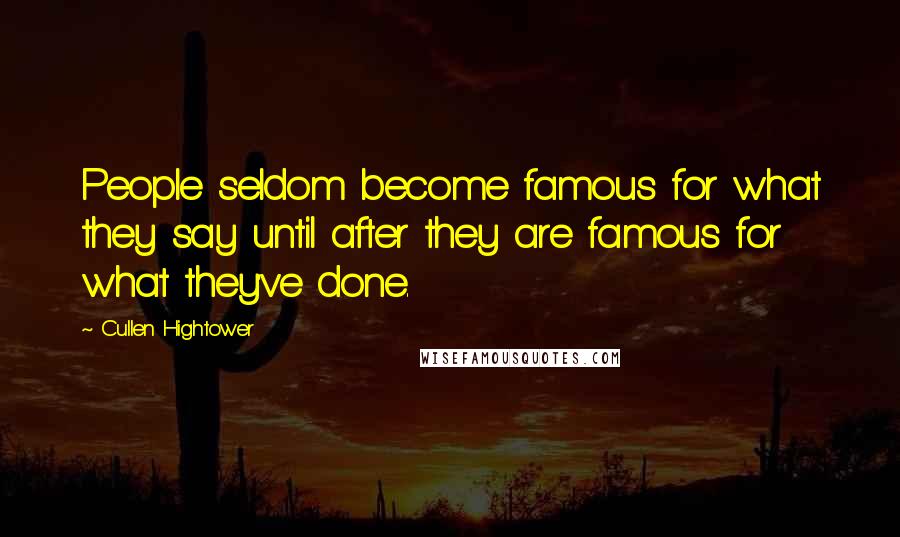 Cullen Hightower Quotes: People seldom become famous for what they say until after they are famous for what they've done.