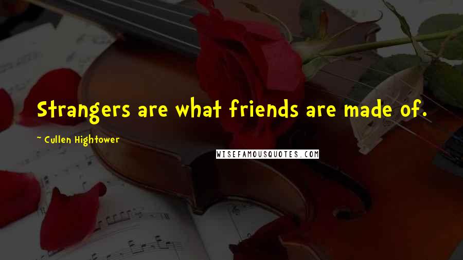 Cullen Hightower Quotes: Strangers are what friends are made of.