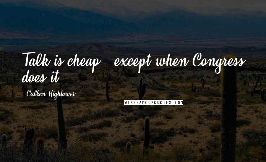 Cullen Hightower Quotes: Talk is cheap - except when Congress does it.