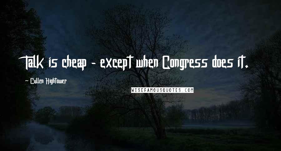 Cullen Hightower Quotes: Talk is cheap - except when Congress does it.