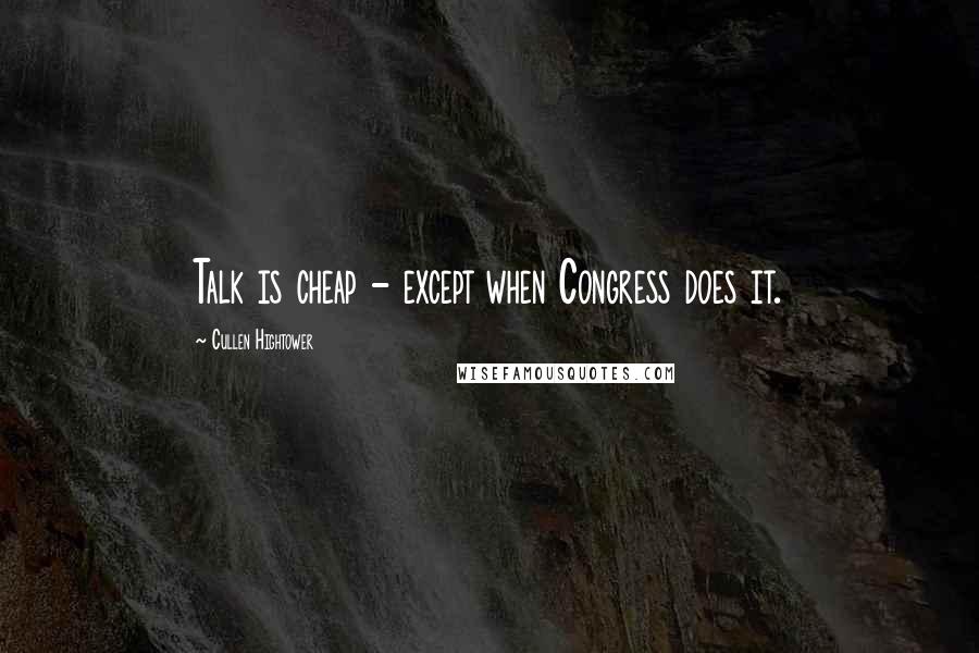 Cullen Hightower Quotes: Talk is cheap - except when Congress does it.