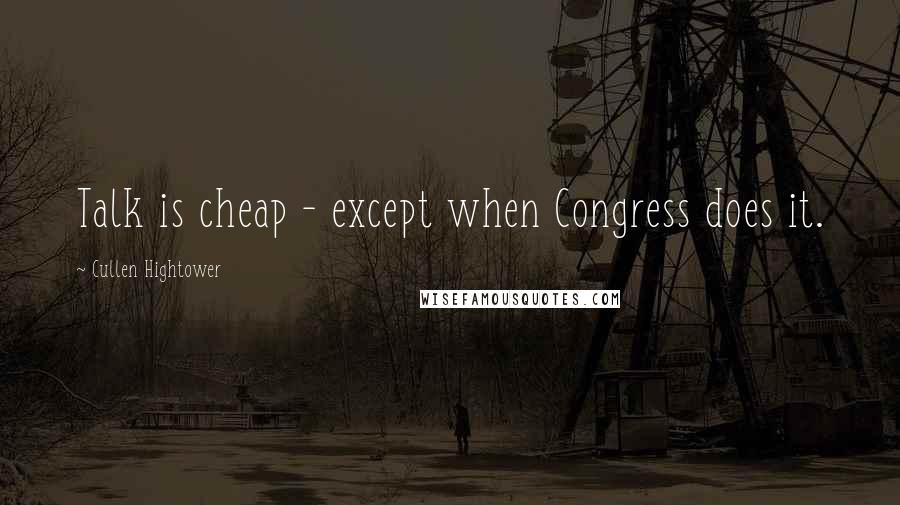 Cullen Hightower Quotes: Talk is cheap - except when Congress does it.