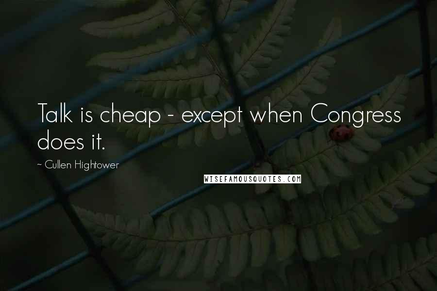 Cullen Hightower Quotes: Talk is cheap - except when Congress does it.