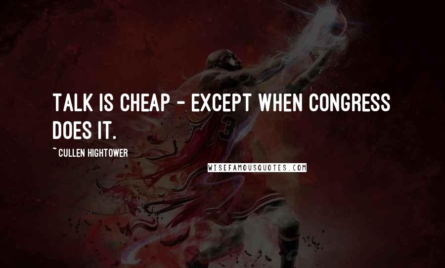 Cullen Hightower Quotes: Talk is cheap - except when Congress does it.