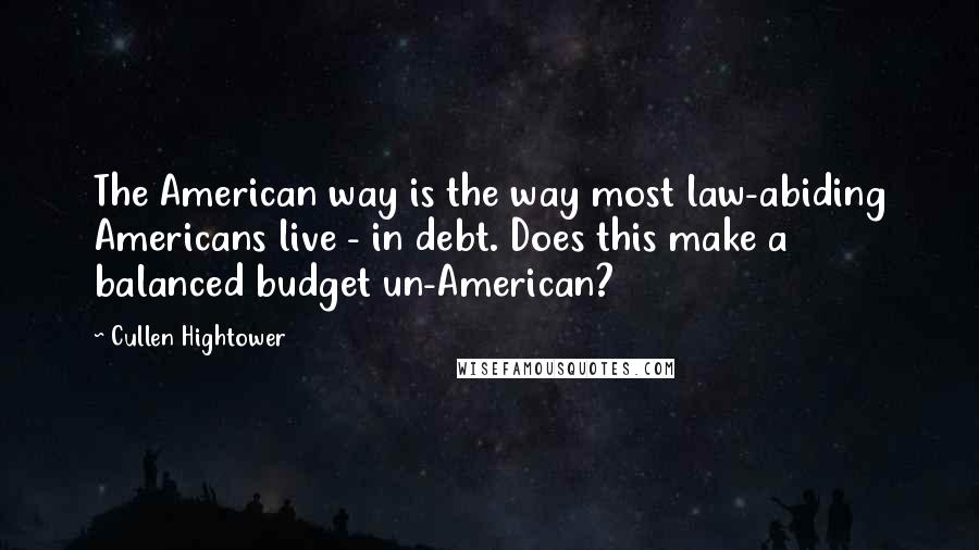 Cullen Hightower Quotes: The American way is the way most law-abiding Americans live - in debt. Does this make a balanced budget un-American?