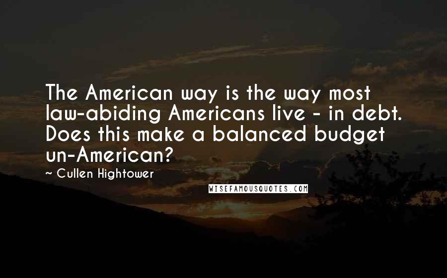 Cullen Hightower Quotes: The American way is the way most law-abiding Americans live - in debt. Does this make a balanced budget un-American?