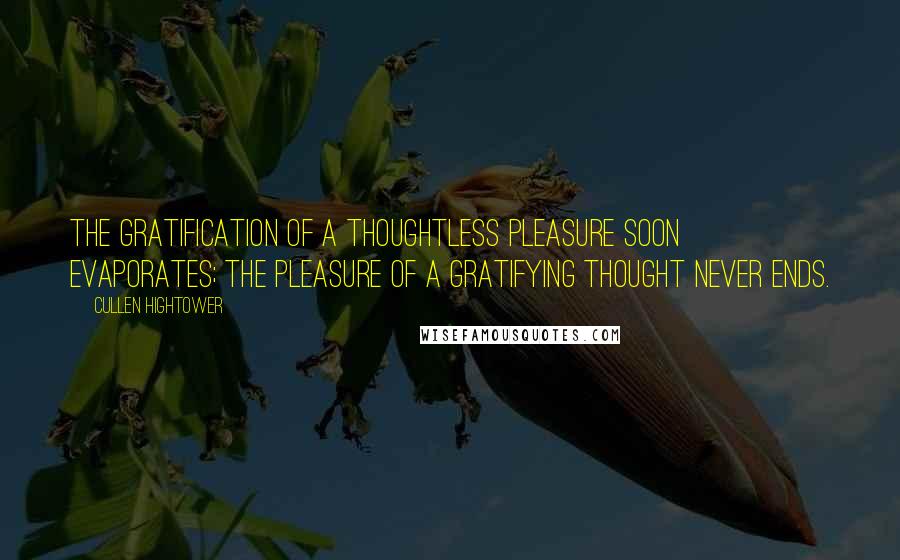 Cullen Hightower Quotes: The gratification of a thoughtless pleasure soon evaporates; the pleasure of a gratifying thought never ends.