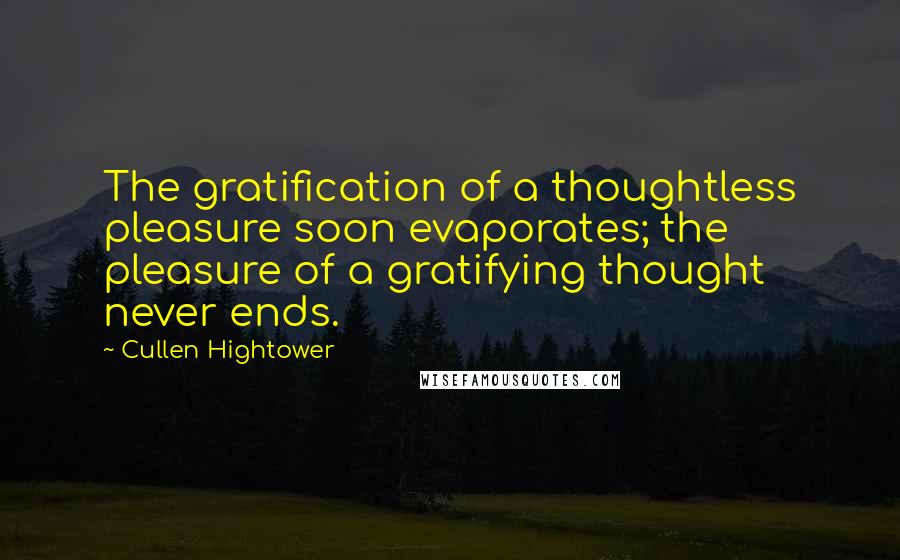 Cullen Hightower Quotes: The gratification of a thoughtless pleasure soon evaporates; the pleasure of a gratifying thought never ends.