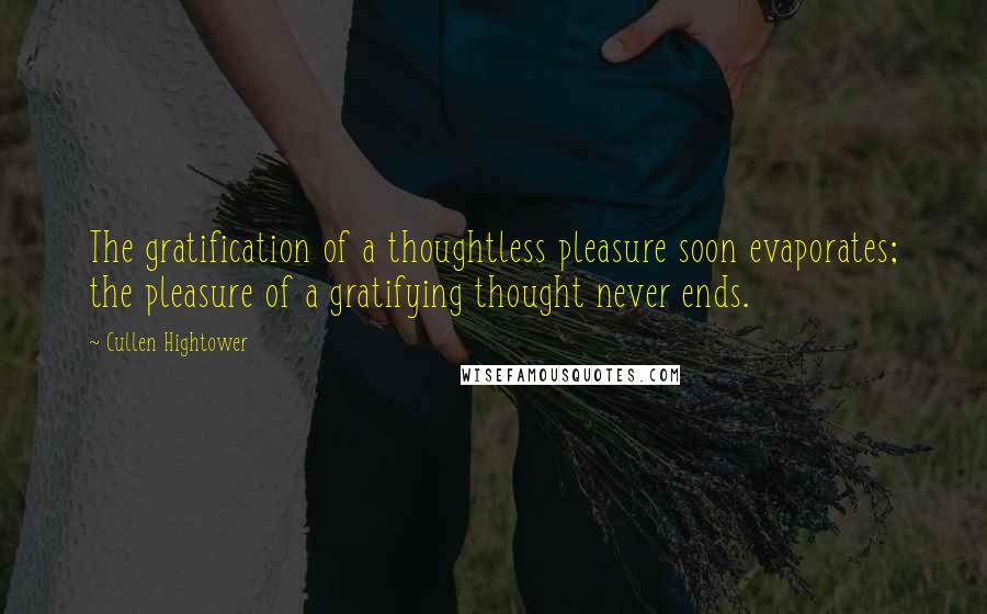 Cullen Hightower Quotes: The gratification of a thoughtless pleasure soon evaporates; the pleasure of a gratifying thought never ends.