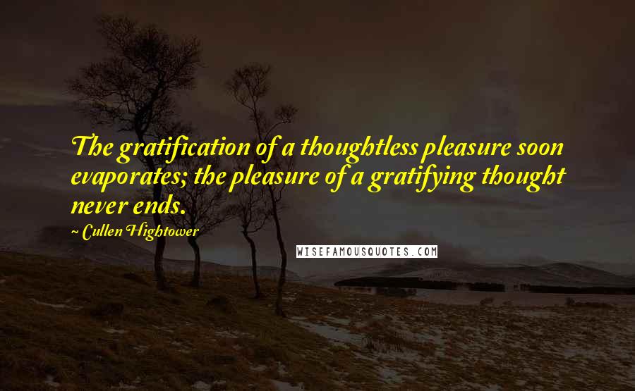 Cullen Hightower Quotes: The gratification of a thoughtless pleasure soon evaporates; the pleasure of a gratifying thought never ends.