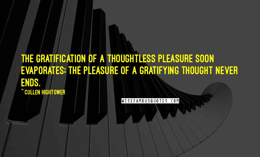 Cullen Hightower Quotes: The gratification of a thoughtless pleasure soon evaporates; the pleasure of a gratifying thought never ends.