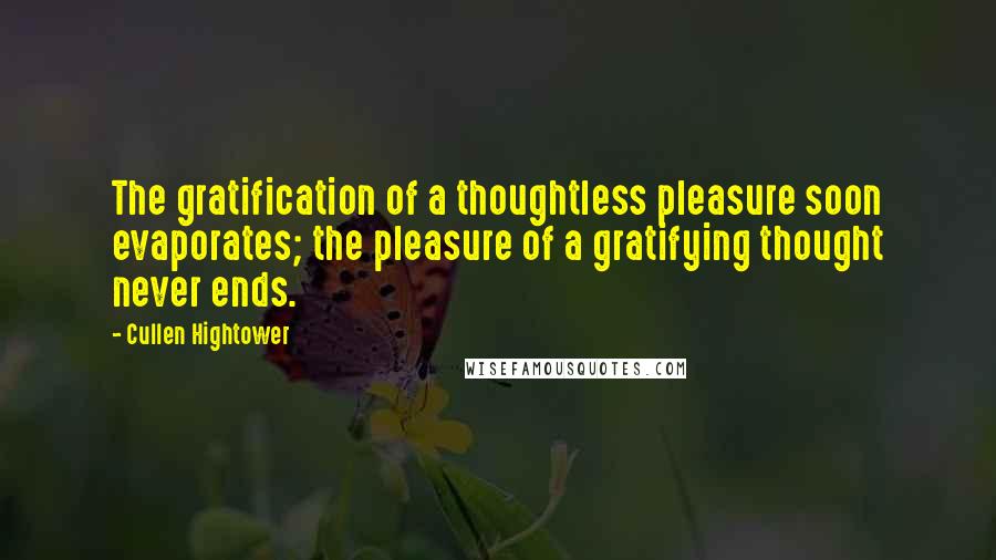 Cullen Hightower Quotes: The gratification of a thoughtless pleasure soon evaporates; the pleasure of a gratifying thought never ends.