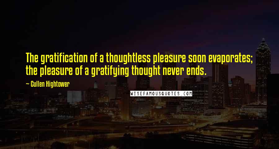 Cullen Hightower Quotes: The gratification of a thoughtless pleasure soon evaporates; the pleasure of a gratifying thought never ends.