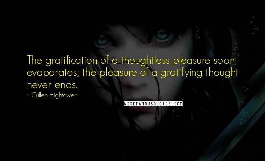 Cullen Hightower Quotes: The gratification of a thoughtless pleasure soon evaporates; the pleasure of a gratifying thought never ends.