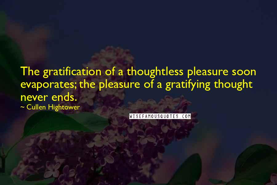 Cullen Hightower Quotes: The gratification of a thoughtless pleasure soon evaporates; the pleasure of a gratifying thought never ends.