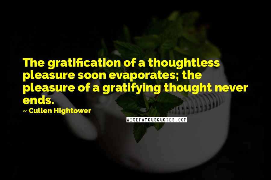 Cullen Hightower Quotes: The gratification of a thoughtless pleasure soon evaporates; the pleasure of a gratifying thought never ends.