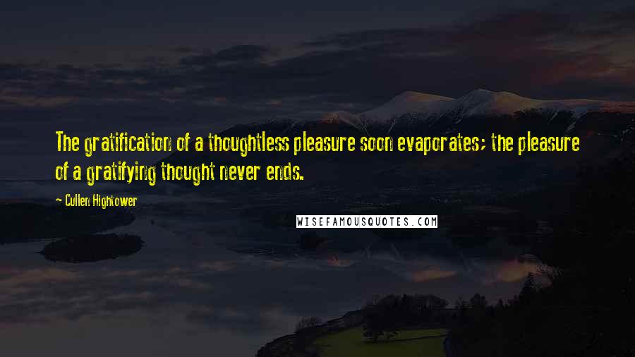 Cullen Hightower Quotes: The gratification of a thoughtless pleasure soon evaporates; the pleasure of a gratifying thought never ends.