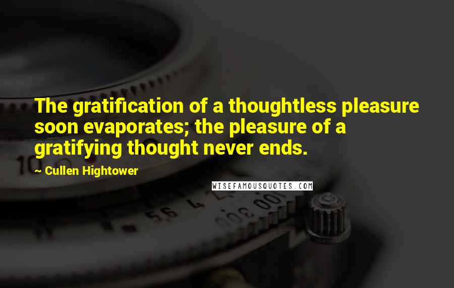 Cullen Hightower Quotes: The gratification of a thoughtless pleasure soon evaporates; the pleasure of a gratifying thought never ends.