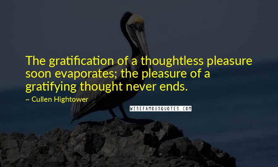 Cullen Hightower Quotes: The gratification of a thoughtless pleasure soon evaporates; the pleasure of a gratifying thought never ends.