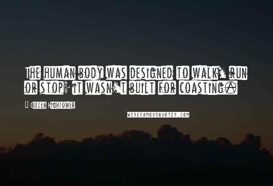 Cullen Hightower Quotes: The human body was designed to walk, run or stop; it wasn't built for coasting.