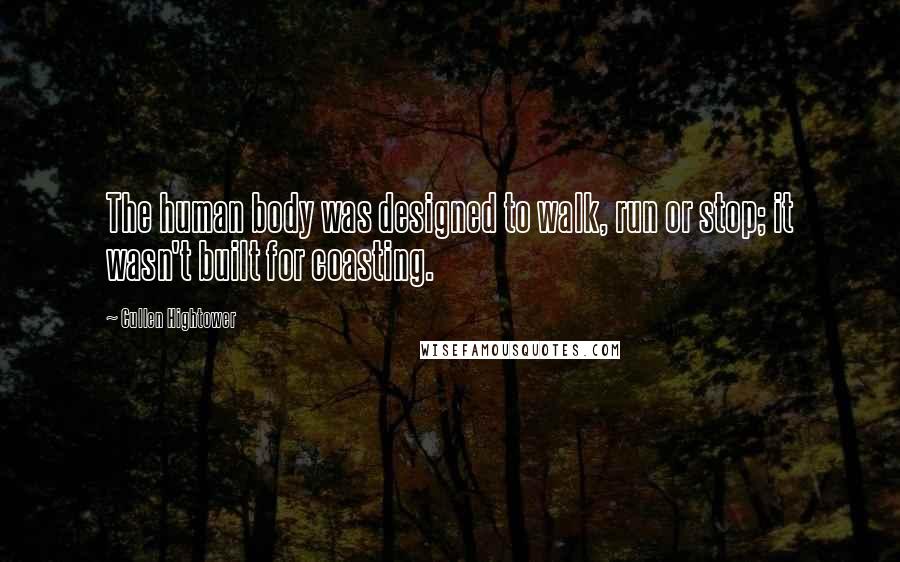 Cullen Hightower Quotes: The human body was designed to walk, run or stop; it wasn't built for coasting.