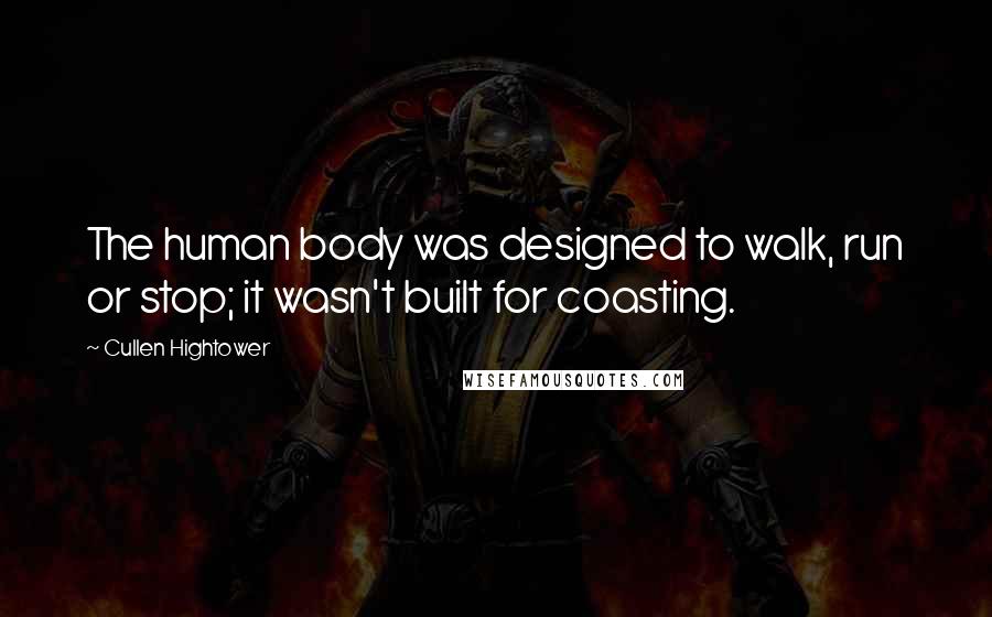 Cullen Hightower Quotes: The human body was designed to walk, run or stop; it wasn't built for coasting.