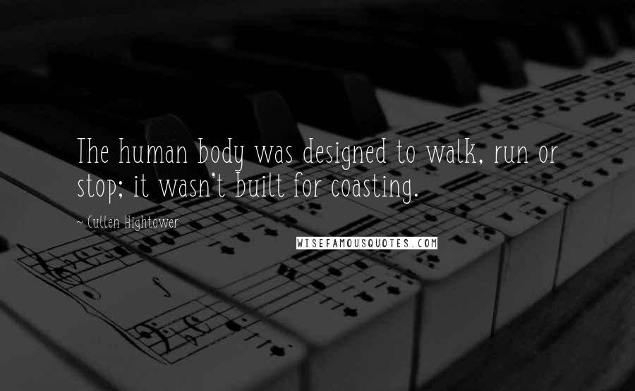 Cullen Hightower Quotes: The human body was designed to walk, run or stop; it wasn't built for coasting.