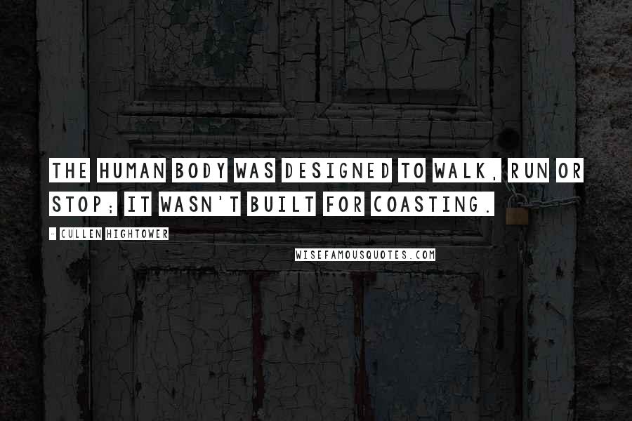 Cullen Hightower Quotes: The human body was designed to walk, run or stop; it wasn't built for coasting.