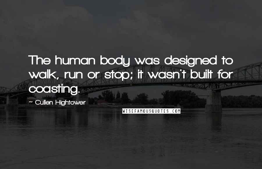 Cullen Hightower Quotes: The human body was designed to walk, run or stop; it wasn't built for coasting.