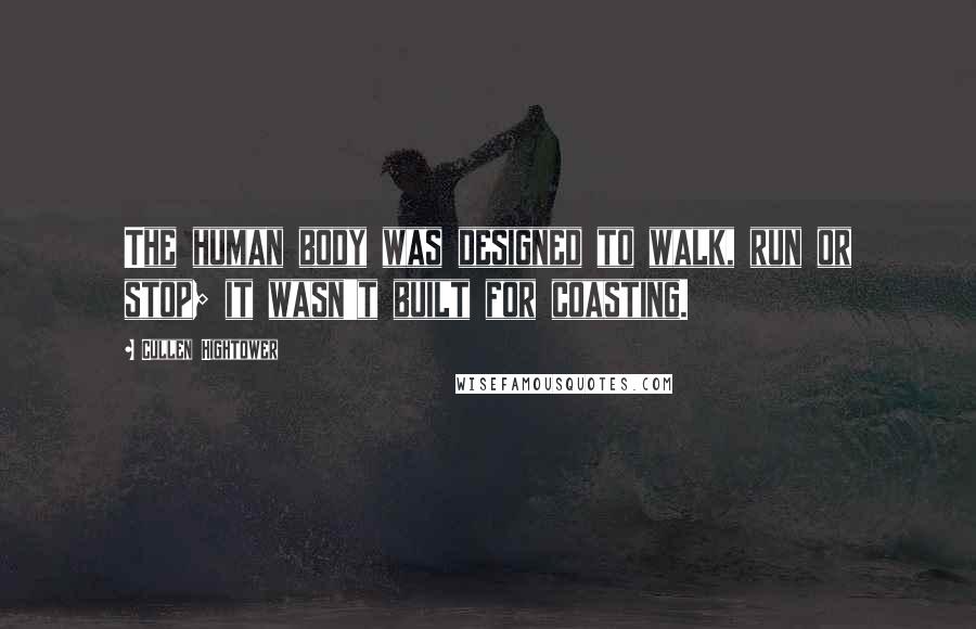 Cullen Hightower Quotes: The human body was designed to walk, run or stop; it wasn't built for coasting.