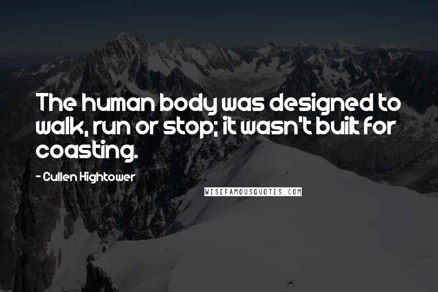 Cullen Hightower Quotes: The human body was designed to walk, run or stop; it wasn't built for coasting.